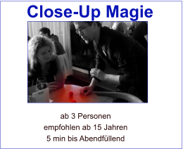 ab 3 Personen empfohlen ab 15 Jahren 5 min bis Abendfllend Close-Up Magie